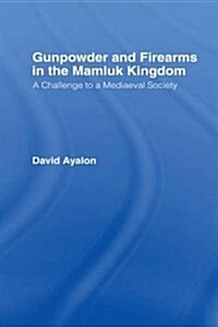 Gunpowder and Firearms in the Mamluk Kingdom : A Challenge to Medieval Society (1956) (Paperback)