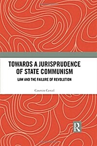 Towards A Jurisprudence of State Communism : Law and the Failure of Revolution (Hardcover)