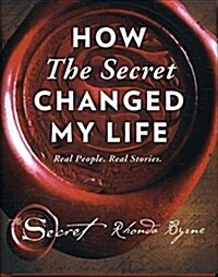 How the Secret Changed My Life : Real People. Real Stories (Hardcover)