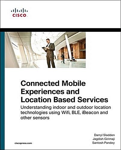 Connected Mobile Experiences and Location Based Services: Understanding Indoor and Outdoor Location Technologies Using Wifi, Ble, Ibeacon and Other Se (Paperback)