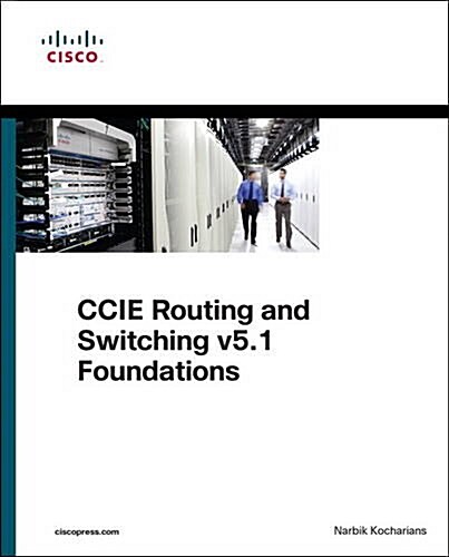 CCIE Routing and Switching V5.1 Foundations: Bridging the Gap Between CCNP and CCIE (Paperback)