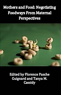 Mothers and Food: Negotiating Foodways from Maternal Perspectives (Paperback)