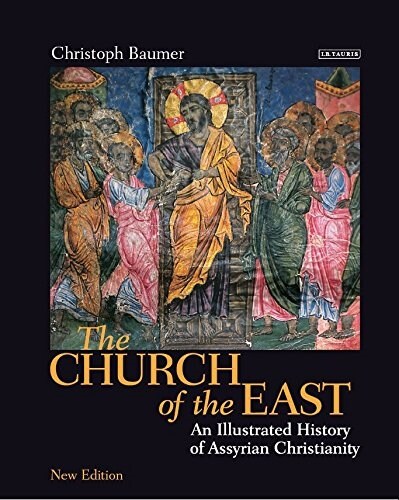 The Church of the East : An Illustrated History of Assyrian Christianity (Hardcover)