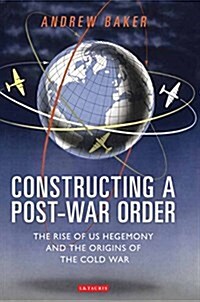 Constructing a Post-War Order : The Rise of Us Hegemony and the Origins of the Cold War (Paperback)