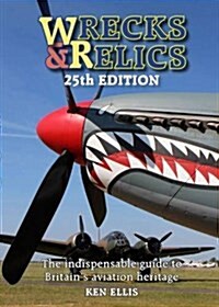 Wrecks & Relics 25th Edition : The indispensable guide to Britains aviation heritage (Hardcover)