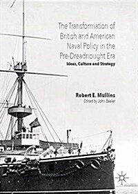 The Transformation of British and American Naval Policy in the Pre-Dreadnought Era: Ideas, Culture and Strategy (Hardcover, 2016)