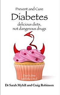 Prevent and Cure Diabetes : Delicious Diets, Not Dangerous Drugs (Paperback)