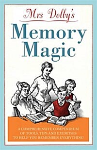 Mrs Dolbys Memory Magic : A Comprehensive Compendium of Tools, Tips and Exercises to Help You Remember Everything (Paperback)
