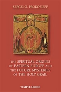 The Spiritual Origins of Eastern Europe and the Future Mysteries of the Holy Grail (Paperback, Revised ed)
