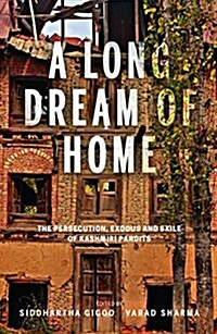 A Long Dream of Home : The persecution, exile and exodus of Kashmiri Pandits (Paperback)