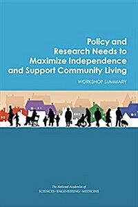 Policy and Research Needs to Maximize Independence and Support Community Living: Workshop Summary (Paperback)
