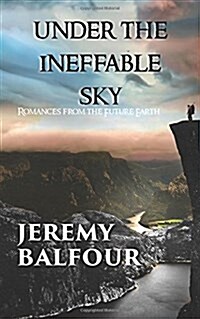 Under the Ineffable Sky: Romances from the Future Earth (Paperback)