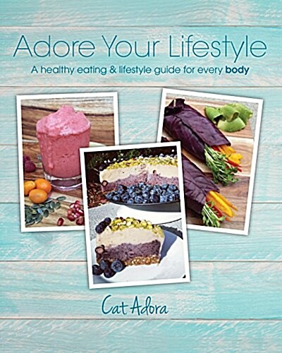 Adore Your Lifestyle - A Healthy Eating & Lifestyle Guide for Every Body (Paperback)