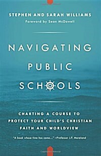 Navigating Public Schools: Charting a Course to Protect Your Childs Christian Faith and Worldview (Paperback)