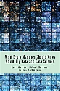 What Every Manager Should Know about Big Data and Data Science (Paperback)