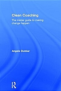 Clean Coaching : The Insider Guide to Making Change Happen (Hardcover)