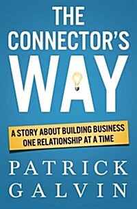 The Connectors Way: A Story about Building Business One Relationship at a Time (Paperback)