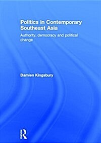 Politics in Contemporary Southeast Asia : Authority, Democracy and Political Change (Hardcover)