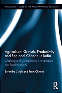 Agricultural Growth, Productivity and Regional Change in India : Challenges of Globalisation, Liberalisation and Food Insecurity (Hardcover)
