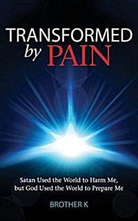 Transformed by Pain: Satan Used the World to Harm Me, But God Used the World to Prepare Me (Paperback)