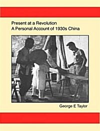 Present at a Revolution: A Personal Account of 1930s China (Paperback)