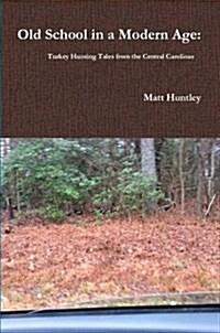 Old School in a Modern Age: Turkey Hunting Tales from the Central Carolinas (Paperback)