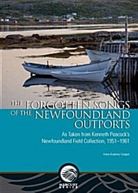 The Forgotten Songs of the Newfoundland Outports: As Taken from Kenneth Peacocks Newfoundland Field Collection, 1951-1961 (Paperback)