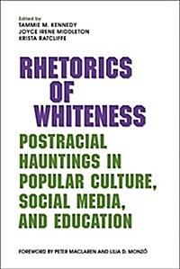 Rhetorics of Whiteness: Postracial Hauntings in Popular Culture, Social Media, and Education (Paperback)