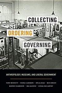 Collecting, Ordering, Governing: Anthropology, Museums, and Liberal Government (Paperback)