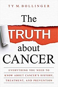 The Truth about Cancer: What You Need to Know about Cancers History, Treatment, and Prevention (Hardcover)