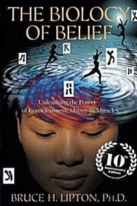 The Biology of Belief: Unleashing the Power of Consciousness, Matter & Miracles (Paperback, 10, Anniversary)