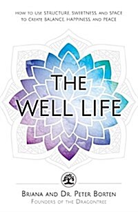 The Well Life: How to Use Structure, Sweetness, and Space to Create Balance, Happiness, and Peace (Paperback)