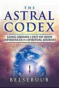 The Astral Codex: Using Dreams and Out-Of-Body Experiences on a Spiritual Journey (Paperback, 5)