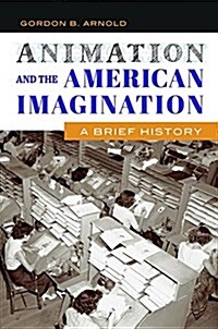 Animation and the American Imagination: A Brief History (Hardcover)