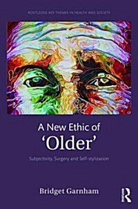 A New Ethic of Older : Subjectivity, surgery, and self-stylization (Hardcover)