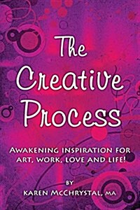 The Creative Process: Awakening Inspiration for Art, Work, Love and Life! (Paperback, 2, Revised 3/2016)