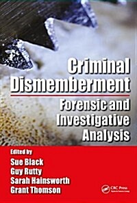 Criminal Dismemberment: Forensic and Investigative Analysis (Hardcover)