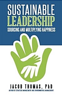 Sustainable Leadership: Sourcing and Multiplying Happiness (Paperback)