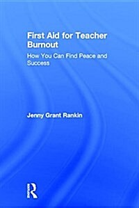 First Aid for Teacher Burnout : How You Can Find Peace and Success (Hardcover)