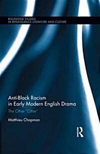 Anti-Black Racism in Early Modern English Drama : The Other “Other” (Hardcover)