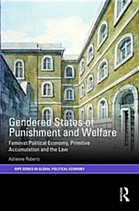 Gendered States of Punishment and Welfare : Feminist Political Economy, Primitive Accumulation and the Law (Hardcover)
