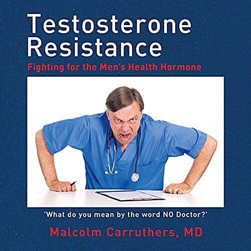 Testosterone Resistance: Fighting for the Mens Health Hormone (Paperback)