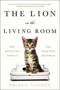 (The)Lion in the living room : how house cats tamed us and took over the world