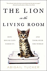 The Lion in the Living Room: How House Cats Tamed Us and Took Over the World (Hardcover)