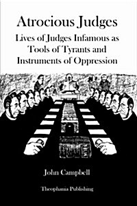 Atrocious Judges: Lives of Judges Infamous as Tools of Tyrants and Instruments of Oppression (Paperback)