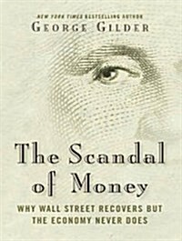 The Scandal of Money: Why Wall Street Recovers But the Economy Never Does (MP3 CD, MP3 - CD)