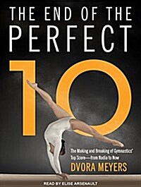 The End of the Perfect 10: The Making and Breaking of Gymnastics Top Score from Nadia to Now (MP3 CD, MP3 - CD)