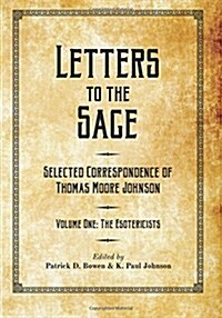 Letters to the Sage: Collected Correspondence of Thomas Moore Johnson: Volume One: The Esotericists (Paperback)