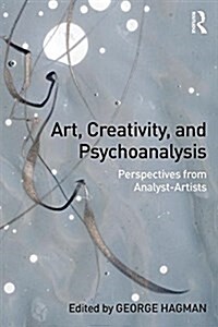 Art, Creativity, and Psychoanalysis : Perspectives from Analyst-Artists (Paperback)