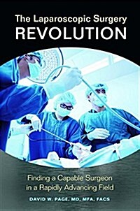 The Laparoscopic Surgery Revolution: Finding a Capable Surgeon in a Rapidly Advancing Field (Hardcover)